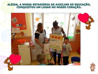 ALEIDA, A NOSSA ESTAGIÁRIA DE AUXILIAR DE EDUCAÇÃO, CONQUISTOU UM LUGAR NO NOSSO CORAÇÃO. 