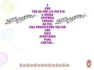 E COM PÓS DE PER LIM PIM PIM A NOSSA HISTÓRIA  CHEGOU AO FIM, MAS PROMETEMOS VOLTAR COM MAIS AVENTURAS PARA CONTAR... 