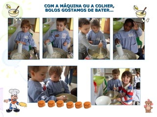 COM A MÁQUINA OU A COLHER, BOLOS GOSTAMOS DE BATER… 