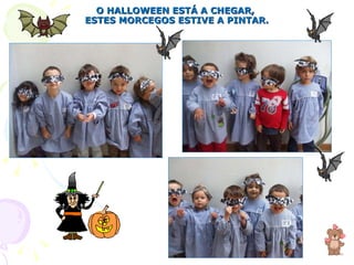 O HALLOWEEN ESTÁ A CHEGAR,  ESTES MORCEGOS ESTIVE A PINTAR. 