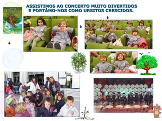ASSISTIMOS AO CONCERTO MUITO DIVERTIDOS E PORTÁMO-NOS COMO URSITOS CRESCIDOS. 