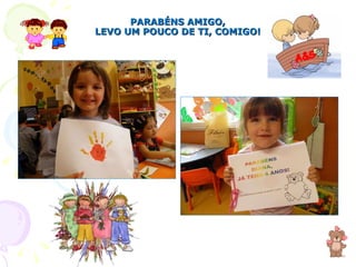 PARABÉNS AMIGO, LEVO UM POUCO DE TI, COMIGO! 