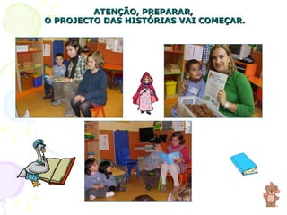 ATENÇÃO, PREPARAR,  O PROJECTO DAS HISTÓRIAS VAI COMEÇAR. 