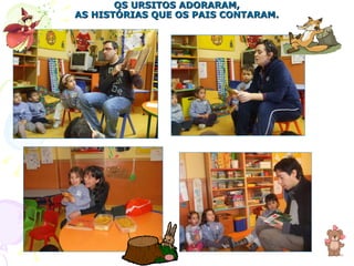 OS URSITOS ADORARAM, AS HISTÓRIAS QUE OS PAIS CONTARAM. 