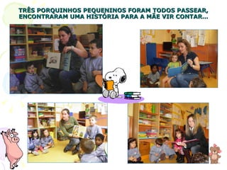 TRÊS PORQUINHOS PEQUENINOS FORAM TODOS PASSEAR, ENCONTRARAM UMA HISTÓRIA PARA A MÃE VIR CONTAR… 