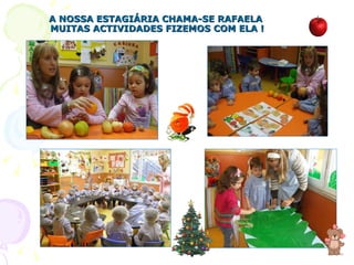 A NOSSA ESTAGIÁRIA CHAMA-SE RAFAELA  MUITAS ACTIVIDADES FIZEMOS COM ELA ! 