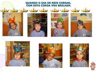 QUANDO O DIA DE REIS CHEGAR,  COM ESTA COROA VOU BRILHAR. 