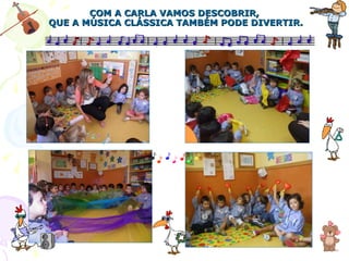 COM A CARLA VAMOS DESCOBRIR,  QUE A MÚSICA CLÁSSICA TAMBÉM PODE DIVERTIR . 