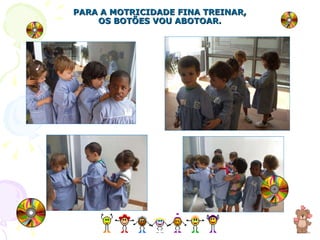 PARA A MOTRICIDADE FINA TREINAR, OS BOTÕES VOU ABOTOAR. 