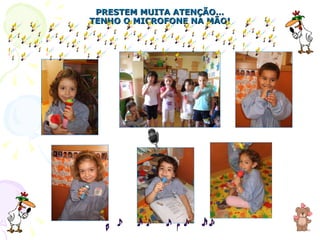 PRESTEM MUITA ATENÇÃO… TENHO O MICROFONE NA MÃO! 