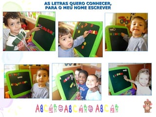 AS LETRAS QUERO CONHECER, PARA O MEU NOME ESCREVER 