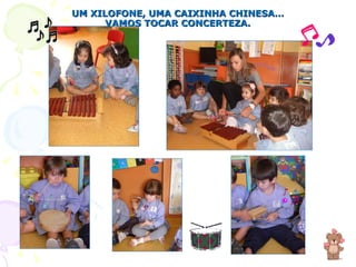 UM XILOFONE, UMA CAIXINHA CHINESA… VAMOS TOCAR CONCERTEZA. 