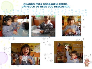 QUANDO ESTA DOBRAGEM ABRIR,  UM FLOCO DE NEVE VOU DESCOBRIR. 