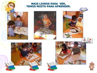 MAIS LIVROS PARA  VER, TEMOS MUITO PARA APRENDER. 