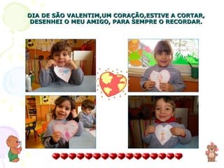 DIA DE SÃO VALENTIM,UM CORAÇÃO,ESTIVE A CORTAR, DESENHEI O MEU AMIGO, PARA SEMPRE O RECORDAR. 