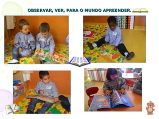 OBSERVAR, VER, PARA O MUNDO APREENDER. 