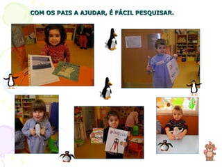 COM OS PAIS A AJUDAR, É FÁCIL PESQUISAR. 