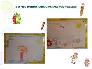 E O MEU MUNDO PARA O PAPAEL VOU PASSAR! 