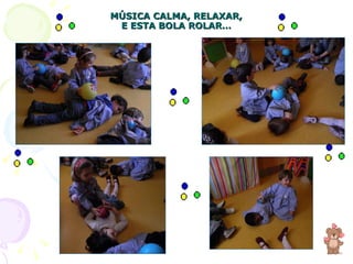 MÚSICA CALMA, RELAXAR, E ESTA BOLA ROLAR… 