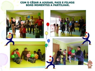 COM O CÉSAR A AJUDAR, PAIS E FILHOS  BONS MOMENTOS A PARTILHAR. 