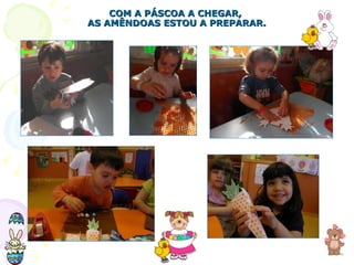 COM A PÁSCOA A CHEGAR,  AS AMÊNDOAS ESTOU A PREPARAR. 
