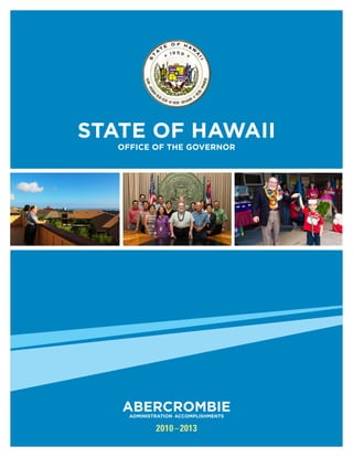 STATE OF HAWAII
OFFICE OF THE GOVERNOR

ABERCROMBIE
ADMINISTRATION ACCOMPLISHMENTS

2010 –2013

 