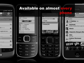 Available on almost every
phone
 