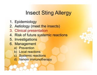 Insect Sting Allergy
Insect Sting Allergy
1. Epidemiology
p gy
2. Aetiology (meet the insects)
3. Clinical presentation
4....