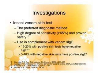 Investigations
Investigations
• Insect venom skin test
Insect venom skin test
– The preferred diagnostic method
High degre...