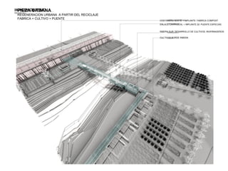 PIEZA URBANA
REGENERACION URBANA  A PARTIR DEL RECICLAJE
FABRICA + CULTIVO + PUENTE
                                              COSTANERA NORTE + IMPLANTE: FABRICA COMPOST 
                                              ENLACE CARRASCAL + IMPLANTE 02: PUENTE ESPECIAS
 
                                               
                                              RIBERA SUR: DESARROLLO DE CULTIVOS, INVERNADEROS
                                               
                                              CULTIVOS BORDE RIBERA
                                               

                                               
 