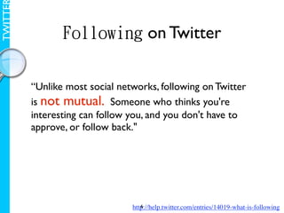 TWITTE

                                     on Twitter

         “Unlike most social networks, following on Twitter
     ...