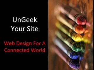 UnGeek Your Site Web Design For A Connected World 