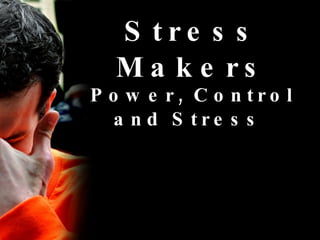 Stress Makers Power, Control and Stress  