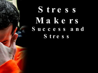 Stress Makers Success and Stress  