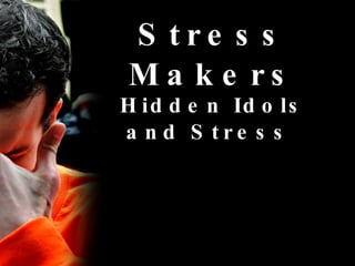 Stress Makers Hidden Idols and Stress  