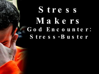 Stress Makers God Encounter: Stress-Buster 