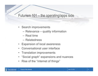 Futurism 101 – the operating/apps side

•  Search improvements
    –  Relevance – quality information
    –  Real time
   ...