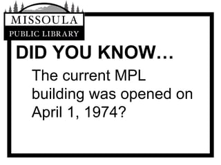 DID YOU KNOW… The current MPL building was opened on April 1, 1974?  