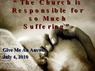“ The Church is Responsible for so Much Suffering” Give Me An Answer July 4, 2010 