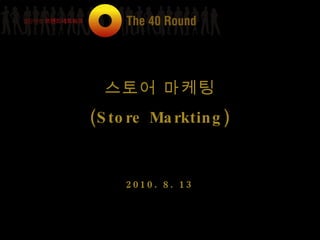 스토어 마케팅 (Store Markting) 2010. 8. 13 