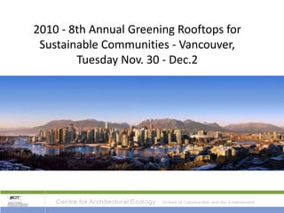 2010 - 8th Annual Greening Rooftops for
 Sustainable Communities - Vancouver,
        Tuesday Nov. 30 - Dec.2
 