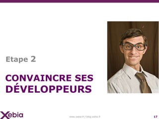 Etape 2Convaincre ses développeurswww.xebia.fr / blog.xebia.fr17