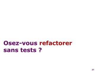 27Osez-vous refactorer sans tests ?