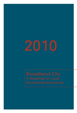 2010
Broadband City
A Roadmap for Local
Government Executives