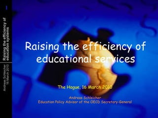 Raising the efficiency of educational services The Hague, 16 March 2010 Andreas SchleicherEducation Policy Advisor of the OECD Secretary-General 