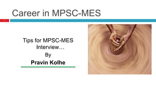 Career in MPSC-MES
Tips for MPSC-MES
Interview…
By
Pravin Kolhe
1
 