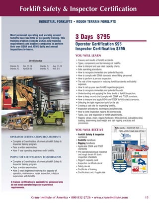 Forklift Safety & Inspector Certification
                               INDUSTRIAL FORKLIFTS • ROUGH TERRAIN FORKLIFTS


Most personnel operating and working around
forklifts have had little or no quality training. This
training program exceeds OSHA’s new training
                                                            3 Days $795
requirements and enables companies to perform
their own OSHA and ASME daily and annual
                                                            Operator Certification $95
inspections in-house.                                       Inspector Certification $295
                                                            YOU WILL LEARN
                      2010 Schedule                         • Causes and results of forklift accidents.
                                                            • Types, components and terminology of forklifts.
Orlando, FL    Feb. 17-19       Orlando, FL    Aug. 11-13   • How to interpret and use rated capacity charts.
Orlando, FL    April 28-30      Orlando, FL    Nov. 3-5     • Safe operating procedures.
                                                            • How to recognize immediate and potential hazards.
                                                            • How to comply with OSHA standards when lifting personnel.
                                                            • How to perform a pre-use inspection.
                                                            • The role of the inspector in reducing forklift accidents and liability
                                                              exposure.
                                                            • How to set up your own forklift inspection program.
                                                            • How to recognize immediate and potential hazards.
                                                            • Understanding and applying the three levels of forklift inspection.
                                                            • How to keep records that comply with OSHA and ITSDF standards.
                                                            • How to interpret and apply OSHA and ITSDF forklift safety standards.
                                                            • Selecting the right inspection tools for the job.
                                                            • Creating a safe site for inspecting forklifts.
                                                            • Inspection procedures, techniques and checklists.
                                                            • How to write inspection reports the correct way.
                                                            • Types, use, and inspection of forklift attachments.
                                                            • Rigging: slings, chain, rigging hardware, lifting devices, calculating sling
                                                              loading, determining load weight and safe rigging practices and
                                                              procedures.

                                                            YOU WILL RECEIVE
                                                            • Forklift Safety & Inspector
OPERATOR CERTIFICATION REQUIREMENTS                           workbook
                                                            • Forklifts handbook
• Complete a Crane Institute of America Forklift Safety &
  Inspector training program.                               • Rigging handbook
• Pass a written examination.                               • Applicable OSHA and ITSDF
                                                              standards
• Have 1 year operating experience with forklifts.
                                                            • Pre-operational/annual industrial
                                                              and rough terrain lift truck
INSPECTOR CERTIFICATION REQUIREMENTS                          inspection checklists
                                                            • Rigger's capacity card
• Complete a Crane Institute of America Forklift Safety &
  Inspector training program.                               • Inspection certificate decal
                                                            • Safety decals
• Pass a written examination.
                                                            • Certificate of training
• Have 2 years experience working in a capacity of
  operation, maintenance, repair, inspection, safety or     • Certification card, if applicable
  supervision with forklifts.

 A trainee certification is available for personnel who
 do not meet operator/inspector experience
 requirements.



                         Crane Institute of America • 800 832-2726 • www.craneinstitute.com                                                  15
 