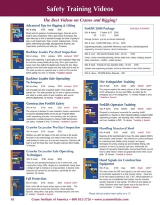 Safety Training Videos
                            The Best Videos on Cranes and Rigging!
     Advanced Tips for Rigging & Lifting
     SKU # vadrig        $195      dvadrig      $205                             Forklift 2000 Package                                        AVAILABLE IN SPANISH

     Filmed under the guidance of professional riggers, these tips are the       SKU # vfpack:       3 Videos & CD      $395
     result of years of experience. After a quick review of the basics, this               OR        4 CD’s             $500
     video offers tips on how to estimate the weight and center of gravity for   Package Contents: (can be purchased individually)
     large or odd shaped loads. Topics covered: analyzing loads – the big
     picture, determining load weight, sling placement, lift points, odd         SKU # vfvid - Forklift 2000 Video - 60 min. $245
     shaped loads, productivity and safety tips. 26 minutes                      Engineering principles, auto/forklift differences, load centers, lateral/longitudinal
                                                                                 engineering, turnovers/ tipovers, rules & maintenance.
     Backhoe Loader Pre-Start Inspection
                                                                                 SKU # vssm - Site-Specific Modules Video - 60 min.            $195
     SKU # vbhlpre       $195      dvbhlpre     $205    dvbhlpreS $205*
                                                                                 Covers: carbon monoxide poisoning, electric pallet jacks, battery charging, propane
     Begin at the beginning. A good daily pre-start inspection helps keep        safety, pedestrians - forklifts - walkie stackers.
     the machine running reliably all day long. And a good inspection
     means more than pulling the dipstick and kicking the tires. Many            SKU # vteop - Training For Exp. Operators Video - 16 min.         $125
     operators have never been taught what they really need to look for.         Updates new engineering principles, technical information of new OSHA standards.
     This video provides an organized way to check out the machine
     before putting it to work. 12 minutes *Available in Spanish                 SKU # cdfwm - CD-ROM Written Materials - $95

     Backhoe Loader Safe Operating
     Techniques                                                                                     Fire Extinguisher Training
     SKU # vbhlop        $195      dvbhlop      $205    dvbhlopS $205*                              SKU # vfext         $125      dvfext       $205     dvfextS     $205*
     Lots of people can drive a backhoe loader. A few people can                                    This program explains the various classes of fires, different types
     operate one. This video provides tips on how to operate smoothly                               of fire extinguishers, the key word PASS, and other tips for
     and safely in a wide variety of work conditions with several                                   emergency use of fire extinguishers. 17 minutes Available in DVD.
     different attachments. 16 minutes *Available in Spanish                                        *Available in Spanish


     Construction Forklift Safety                                                                    Forklift Operator Training
     SKU # vcfs          $195      dvcfs        $205    dvcfsS       $205*
                                                                                                     SKU # vforks       $195      dvforks      $205     dvforks     $205*
     This program is designed to meet mandatory training requirements
                                                                                                     Designed for employees responsible for operating forklift
     for anyone operating forklifts on the job site. Program details
                                                                                                     equipment in a foundry or other industrial settings. Explains forklift
     forklift engineering principles, safe operating rules and operator
                                                                                                     engineering principles, safe operating rules, forklift maintenance,
     maintenance. Excellent program to improve forklift performance
                                                                                                     and more. Available in DVD. 16 minutes *Available in Spanish
     and safety. Available in DVD. 15 minutes *Available in Spanish

     Crawler Excavator Pre-Start Inspection                                                         Handling Structural Steel
     SKU # vcepre        $195     dvcepre       $205                                                SKU # vid08         $195       dvd08       $205     dvd08S     $205*
     Whether you call it the dipper or the stick, the tool or the bucket,                           Beginning at the steel fabricator's shop, this video explains OSHA's
     the lower or the undercarriage, you need to know what you are                                  new standard "Steel Erection". Also featured are correct techniques
     really looking for when you do a pre-start inspection. Operators will                          for maximizing load stability during transport and rigging
     learn to look for things they never thought could give them trouble.                           techniques for sorting, shaking out and Christmas treeing, with
     10 minutes                                                                                     emphasis on how to rig specific type loads. Additionally, the
                                                                                                    dangers of improperly chained loads, incorrect load binder use and
     Crawler Excavator Safe Operating                                                               how to safely release binders are graphically shown when a load
     Techniques                                                                                     spills. 28 minutes *Available in Spanish

     SKU # vceop          $195 dvceop           $205
                                                                                                    Hand Signals for Construction
     There are safe operating techniques to use in sewer work, road
     construction, heavy traffic, clinging to a mountainside, taking down
                                                                                                    Equipment
     a bridge at night or working in a scrap operation. A dynamic video                             SKU # vgu           $195      dvgu         $205     dvguS      $205*
     produced and narrated by real operators, specifically for other                                This video shows the SAE hand signals in use with various types
     operators. 23 minutes                                                                          of construction equipment in a clear concise manner. Visual use
                                                                                                    of the hand signals published as SAE J1307, Verbal explanation of
     Fall Protection                                                                                the correct use of established hand signals, How the machine
     SKU # vefpro        $195     dvcfpro       $205    dvcfproS $205*                              operator responds to clear signals, The effect of hand signals on
                                                                                                    safety, Situations where hand signals may be the best form of
     Even a short fall can cause serious ingury or even death. This                                 communication. 11 minutes *Available in Spanish
     great training tool covers body harnesses, shock absorbing
     lanyards, swing effect, rope grabs, retractable lanyards, and more.
     21 minutes *Available in Spanish                                                  Please note our product return policy on p. 31

18          Crane Institute of America • 800 832-2726 • www.craneinstitute.com
 