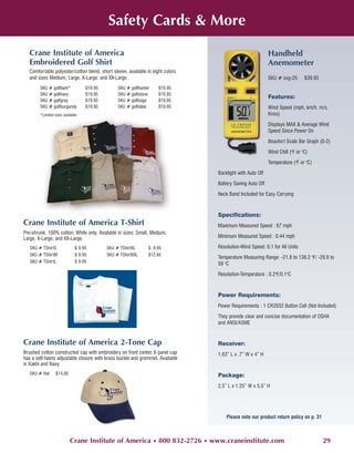 Safety Cards & More

   Crane Institute of America                                                                              Handheld
   Embroidered Golf Shirt                                                                                  Anemometer
   Comfortable polyester/cotton blend, short sleeve, available in eight colors
   and sizes Medium, Large, X-Large, and XX-Large.                                                         SKU # svg-25       $39.95
        SKU # golfbark*            $19.95        SKU # golfhunter    $19.95
        SKU # golfnavy             $19.95        SKU # golfstone     $19.95
                                                                                                           Features:
        SKU # golfgray             $19.95        SKU # golfsage      $19.95
        SKU # golfburgundy         $19.95        SKU # golfslate     $19.95                                Wind Speed (mph, km/h, m/s,
        *Limited sizes available                                                                           Knos)

                                                                                                           Displays MAX & Average Wind
                                                                                                           Speed Since Power On

                                                                                                           Beaufort Scale Bar Graph (0-2)

                                                                                                           Wind Chill (oF or oC)

                                                                                                           Temperature (oF or oC)

                                                                                 Backlight with Auto Off

                                                                                 Battery Saving Auto Off

                                                                                 Neck Band Included for Easy Carrying



                                                                                 Specifications:
Crane Institute of America T-Shirt                                               Maximum Measured Speed : 67 mph
Pre-shrunk, 100% cotton. White only. Available in sizes: Small, Medium,
Large, X-Large, and XX-Large.                                                    Minimum Measured Speed : 0.44 mph

   SKU # TShirtS              $ 9.95        SKU # TShirtXL      $ 9.95           Resolution-Wind Speed: 0.1 for All Units
   SKU # TShirtM              $ 9.95        SKU # TShirtXXL     $12.95
                                                                                 Temperature Measuring Range: -21.8 to 138.2 oF/ -29.9 to
   SKU # TShirtL              $ 9.95                                             59 oC

                                                                                 Resolution-Temperature : 0.2oF/0.1oC



                                                                                 Power Requirements:
                                                                                 Power Requirements : 1 CR2032 Button Cell (Not Included)

                                                                                 They provide clear and concise documentation of OSHA
                                                                                 and ANSI/ASME


Crane Institute of America 2-Tone Cap                                            Receiver:
Brushed cotton constructed cap with embroidery on front center. 6 panel cap      1.63” L x .7” W x 4” H
has a self-fabric adjustable closure with brass buckle and grommet. Available
in Kakhi and Navy.
   SKU # Hat      $14.95                                                         Package:
                                                                                 2.5” L x 1.25” W x 5.5” H




                                                                                     Please note our product return policy on p. 31



                           Crane Institute of America • 800 832-2726 • www.craneinstitute.com                                          29
 