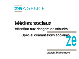 Médias sociaux A ttention  aux dangers de sécurité ! Spécial commissions scolaires Laurent Maisonnave 
